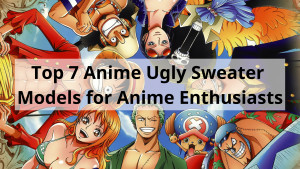 Top 7 Anime Ugly Sweater Models for Anime Enthusiasts